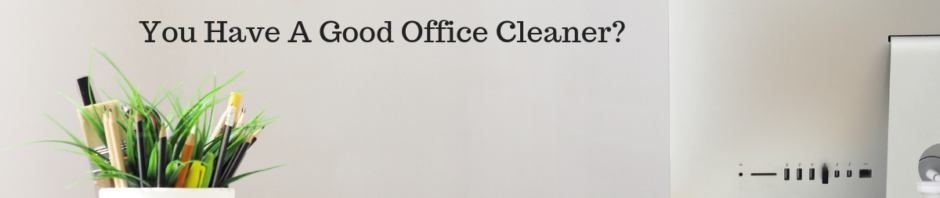 how do you know you have a good office cleaner?
